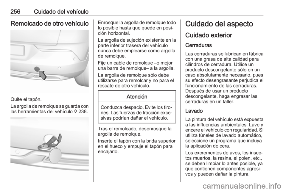 OPEL GRANDLAND X 2018.5  Manual de Instrucciones (in Spanish) 256Cuidado del vehículoRemolcado de otro vehículo
Quite el tapón.
La argolla de remolque se guarda con las herramientas del vehículo  3 238.
Enrosque la argolla de remolque todo
lo posible hasta q