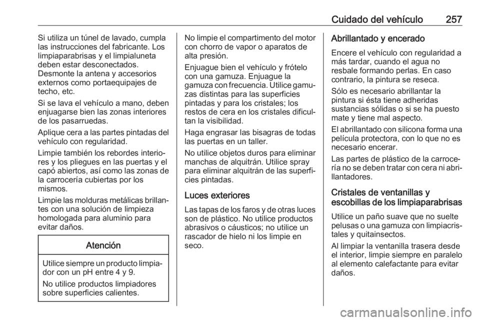 OPEL GRANDLAND X 2018.5  Manual de Instrucciones (in Spanish) Cuidado del vehículo257Si utiliza un túnel de lavado, cumpla
las instrucciones del fabricante. Los
limpiaparabrisas y el limpialuneta
deben estar desconectados.
Desmonte la antena y accesorios
exter