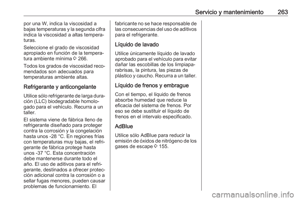 OPEL GRANDLAND X 2018.5  Manual de Instrucciones (in Spanish) Servicio y mantenimiento263por una W, indica la viscosidad a
bajas temperaturas y la segunda cifra
indica la viscosidad a altas tempera‐
turas.
Seleccione el grado de viscosidad
apropiado en funció
