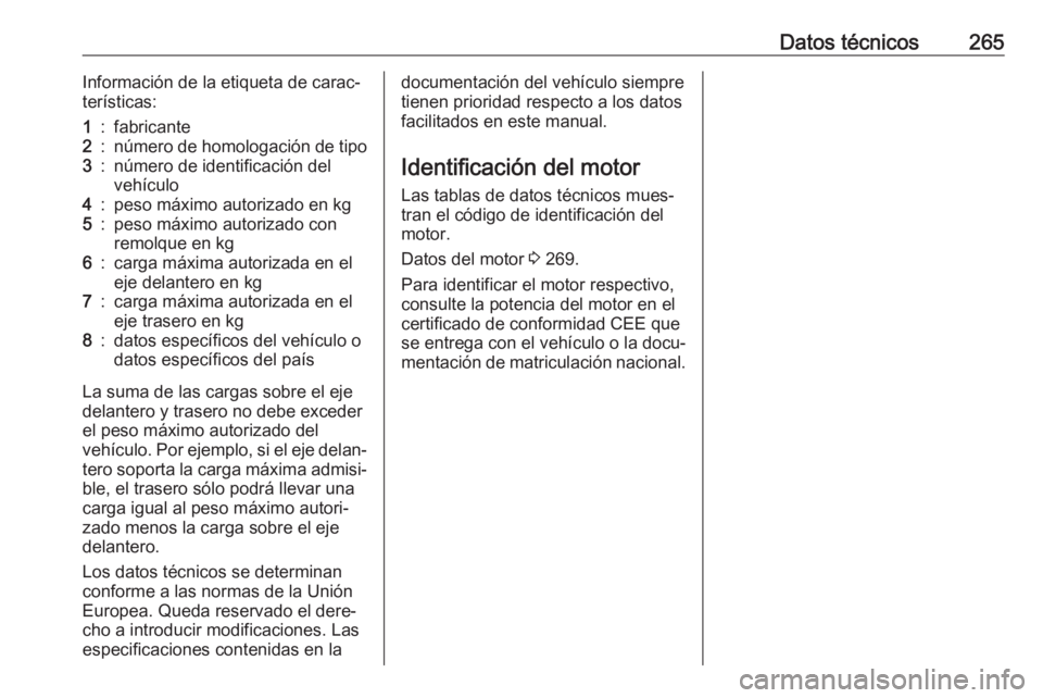 OPEL GRANDLAND X 2018.5  Manual de Instrucciones (in Spanish) Datos técnicos265Información de la etiqueta de carac‐
terísticas:1:fabricante2:número de homologación de tipo3:número de identificación del
vehículo4:peso máximo autorizado en kg5:peso máx