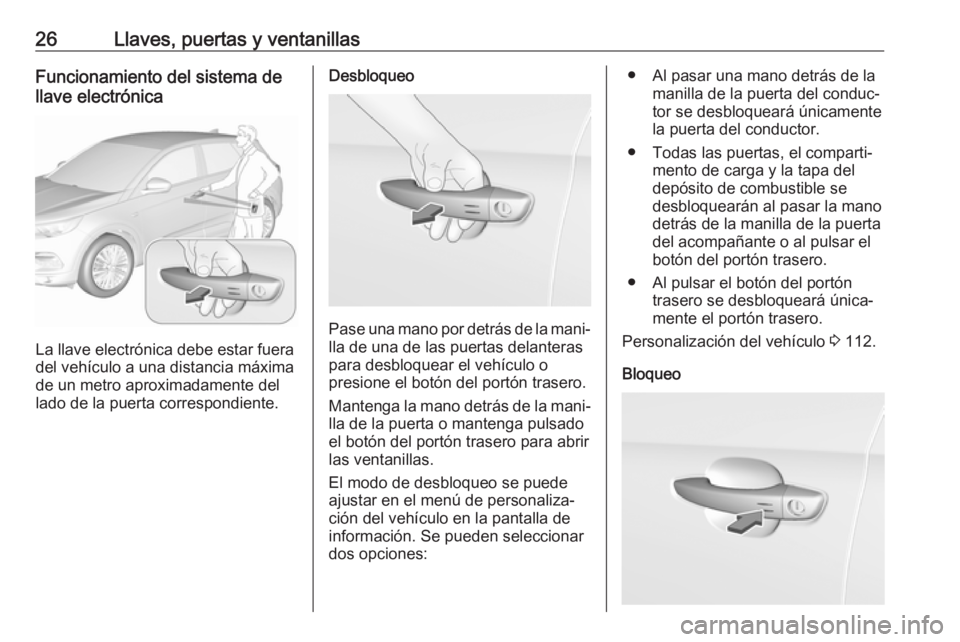 OPEL GRANDLAND X 2018.5  Manual de Instrucciones (in Spanish) 26Llaves, puertas y ventanillasFuncionamiento del sistema de
llave electrónica
La llave electrónica debe estar fuera
del vehículo a una distancia máxima
de un metro aproximadamente del
lado de la 