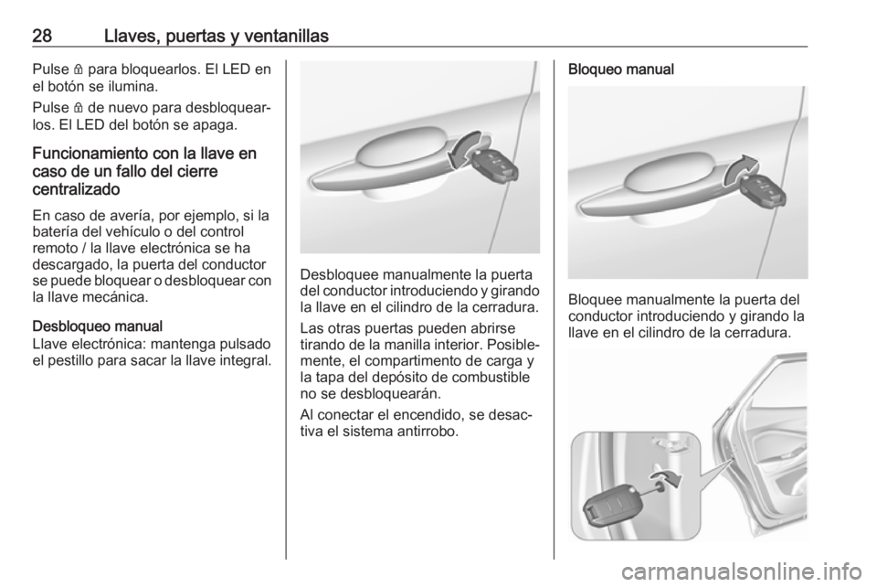 OPEL GRANDLAND X 2018.5  Manual de Instrucciones (in Spanish) 28Llaves, puertas y ventanillasPulse Q para bloquearlos. El LED en
el botón se ilumina.
Pulse  Q de nuevo para desbloquear‐
los. El LED del botón se apaga.
Funcionamiento con la llave en
caso de u