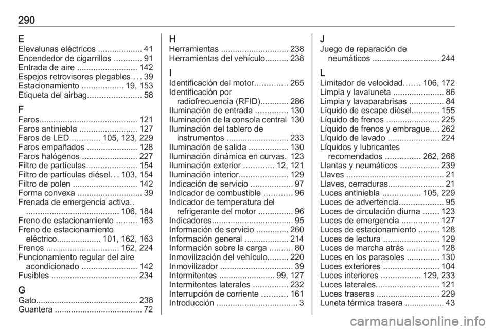 OPEL GRANDLAND X 2018.5  Manual de Instrucciones (in Spanish) 290EElevalunas eléctricos  ...................41
Encendedor de cigarrillos  ............91
Entrada de aire  .......................... 142
Espejos retrovisores plegables  ...39
Estacionamiento  .....