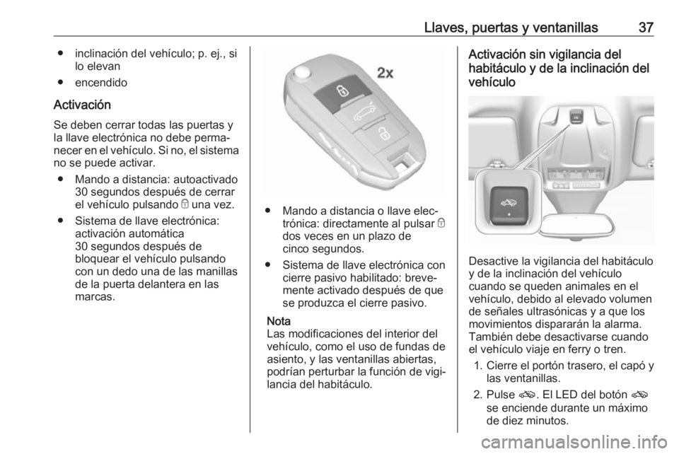 OPEL GRANDLAND X 2018.5  Manual de Instrucciones (in Spanish) Llaves, puertas y ventanillas37● inclinación del vehículo; p. ej., silo elevan
● encendido
Activación Se deben cerrar todas las puertas y
la llave electrónica no debe perma‐
necer en el veh�