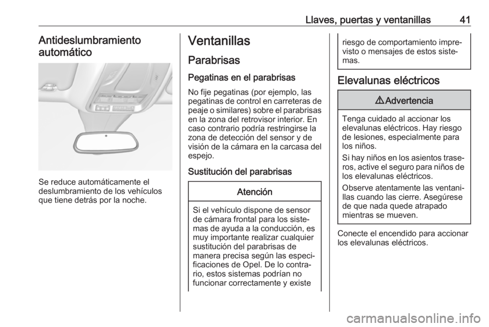 OPEL GRANDLAND X 2018.5  Manual de Instrucciones (in Spanish) Llaves, puertas y ventanillas41Antideslumbramiento
automático
Se reduce automáticamente el
deslumbramiento de los vehículos
que tiene detrás por la noche.
Ventanillas
Parabrisas
Pegatinas en el pa