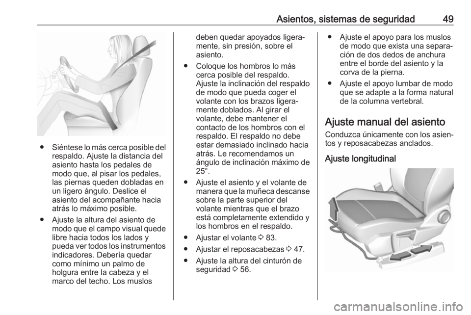 OPEL GRANDLAND X 2018.5  Manual de Instrucciones (in Spanish) Asientos, sistemas de seguridad49
●Siéntese lo más cerca posible del
respaldo. Ajuste la distancia del
asiento hasta los pedales de
modo que, al pisar los pedales,
las piernas queden dobladas en
u