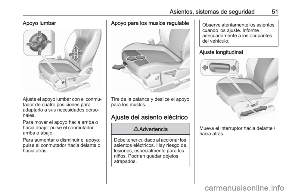 OPEL GRANDLAND X 2018.5  Manual de Instrucciones (in Spanish) Asientos, sistemas de seguridad51Apoyo lumbar
Ajuste el apoyo lumbar con el conmu‐
tador de cuatro posiciones para
adaptarlo a sus necesidades perso‐
nales.
Para mover el apoyo hacia arriba o
haci