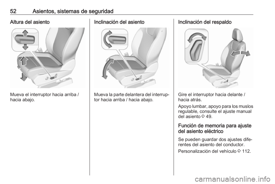 OPEL GRANDLAND X 2018.5  Manual de Instrucciones (in Spanish) 52Asientos, sistemas de seguridadAltura del asiento
Mueva el interruptor hacia arriba /
hacia abajo.
Inclinación del asiento
Mueva la parte delantera del interrup‐
tor hacia arriba / hacia abajo.
I