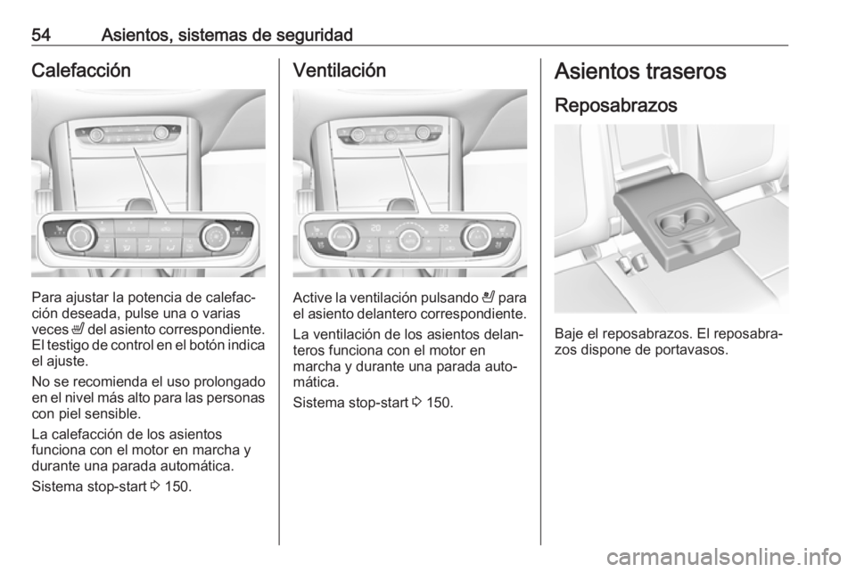 OPEL GRANDLAND X 2018.5  Manual de Instrucciones (in Spanish) 54Asientos, sistemas de seguridadCalefacción
Para ajustar la potencia de calefac‐
ción deseada, pulse una o varias
veces  ß del asiento correspondiente.
El testigo de control en el botón indica 