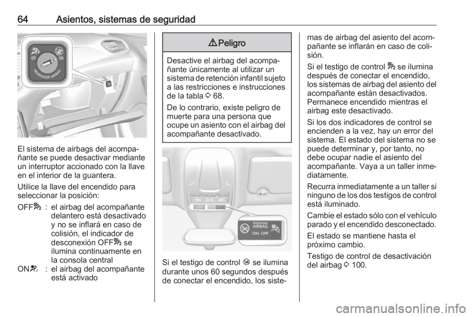 OPEL GRANDLAND X 2018.5  Manual de Instrucciones (in Spanish) 64Asientos, sistemas de seguridad
El sistema de airbags del acompa‐
ñante se puede desactivar mediante
un interruptor accionado con la llave
en el interior de la guantera.
Utilice la llave del ence