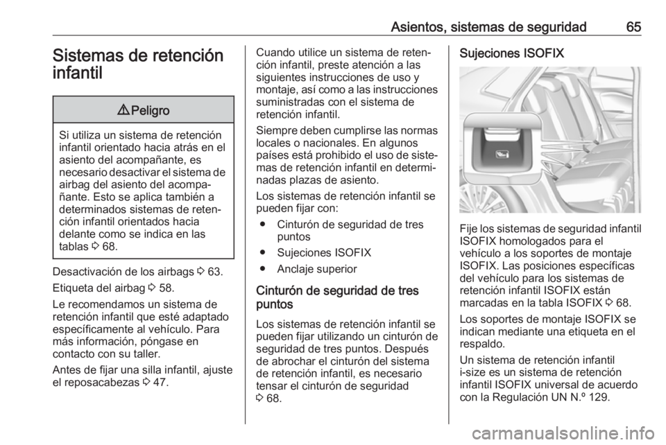 OPEL GRANDLAND X 2018.5  Manual de Instrucciones (in Spanish) Asientos, sistemas de seguridad65Sistemas de retencióninfantil9 Peligro
Si utiliza un sistema de retención
infantil orientado hacia atrás en el
asiento del acompañante, es
necesario desactivar el 