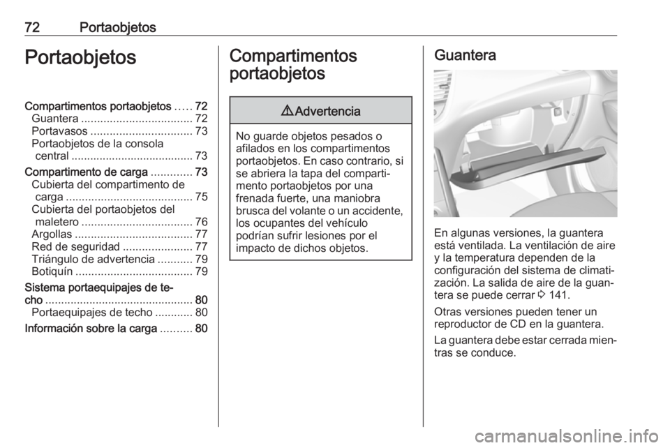 OPEL GRANDLAND X 2018.5  Manual de Instrucciones (in Spanish) 72PortaobjetosPortaobjetosCompartimentos portaobjetos.....72
Guantera ................................... 72
Portavasos ................................ 73
Portaobjetos de la consola central .........