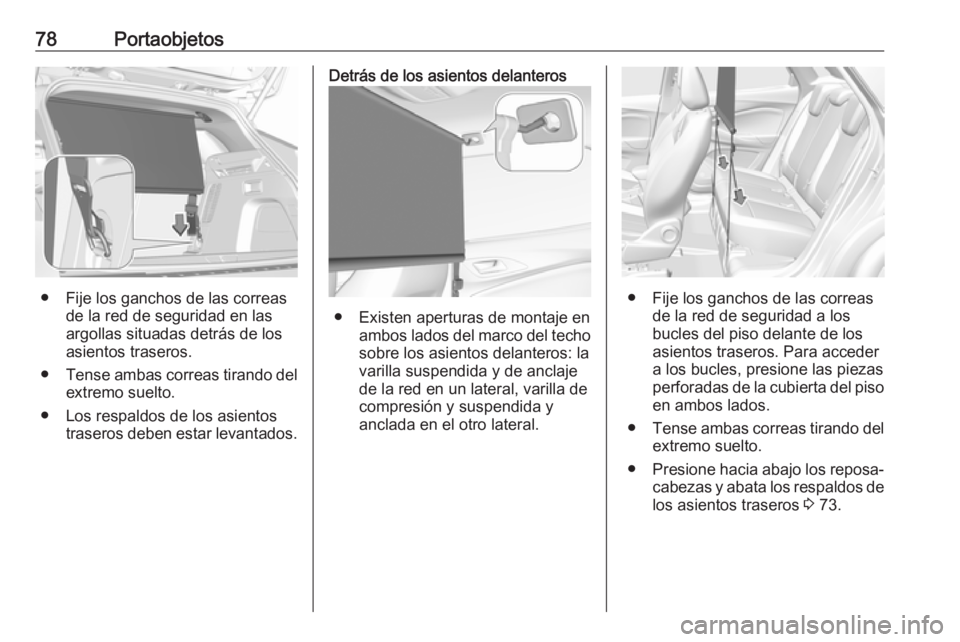 OPEL GRANDLAND X 2018.5  Manual de Instrucciones (in Spanish) 78Portaobjetos
● Fije los ganchos de las correasde la red de seguridad en las
argollas situadas detrás de los
asientos traseros.
● Tense ambas correas tirando del
extremo suelto.
● Los respaldo