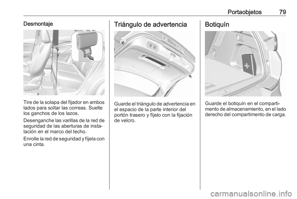 OPEL GRANDLAND X 2018.5  Manual de Instrucciones (in Spanish) Portaobjetos79Desmontaje
Tire de la solapa del fijador en ambos
lados para soltar las correas. Suelte
los ganchos de los lazos.
Desenganche las varillas de la red de seguridad de las aberturas de inst