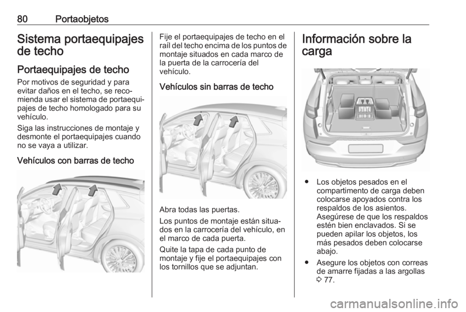 OPEL GRANDLAND X 2018.5  Manual de Instrucciones (in Spanish) 80PortaobjetosSistema portaequipajes
de techo
Portaequipajes de techo
Por motivos de seguridad y para
evitar daños en el techo, se reco‐
mienda usar el sistema de portaequi‐
pajes de techo homolo