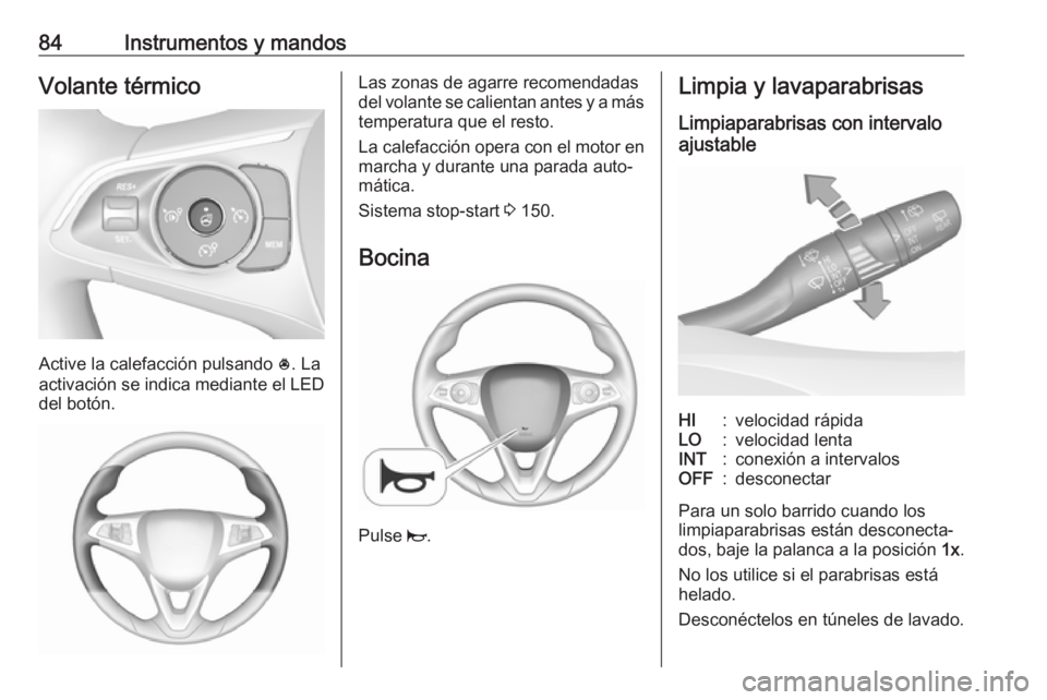 OPEL GRANDLAND X 2018.5  Manual de Instrucciones (in Spanish) 84Instrumentos y mandosVolante térmico
Active la calefacción pulsando *. La
activación se indica mediante el LED
del botón.
Las zonas de agarre recomendadas
del volante se calientan antes y a más