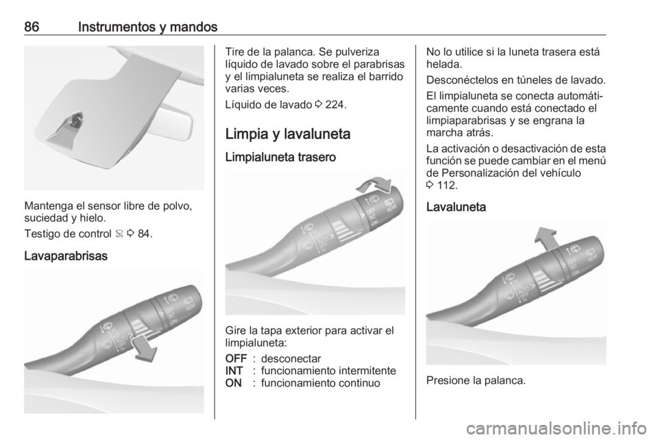 OPEL GRANDLAND X 2018.5  Manual de Instrucciones (in Spanish) 86Instrumentos y mandos
Mantenga el sensor libre de polvo,
suciedad y hielo.
Testigo de control  < 3  84.
Lavaparabrisas
Tire de la palanca. Se pulveriza
líquido de lavado sobre el parabrisas
y el li