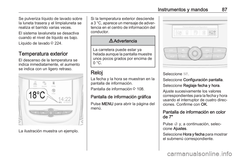 OPEL GRANDLAND X 2018.5  Manual de Instrucciones (in Spanish) Instrumentos y mandos87Se pulveriza líquido de lavado sobre
la luneta trasera y el limpialuneta se realiza el barrido varias veces.
El sistema lavaluneta se desactiva
cuando el nivel de líquido es b