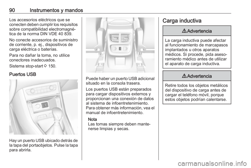 OPEL GRANDLAND X 2018.5  Manual de Instrucciones (in Spanish) 90Instrumentos y mandosLos accesorios eléctricos que se
conecten deben cumplir los requisitos sobre compatibilidad electromagné‐
tica de la norma DIN VDE 40 839.
No conecte accesorios de suministr