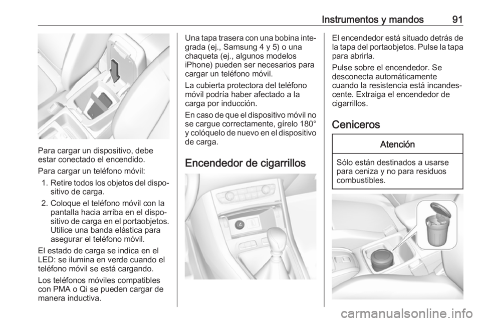 OPEL GRANDLAND X 2018.5  Manual de Instrucciones (in Spanish) Instrumentos y mandos91
Para cargar un dispositivo, debe
estar conectado el encendido.
Para cargar un teléfono móvil: 1. Retire todos los objetos del dispo‐
sitivo de carga.
2. Coloque el teléfon