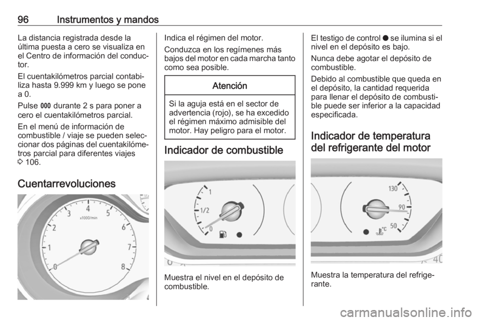 OPEL GRANDLAND X 2018.5  Manual de Instrucciones (in Spanish) 96Instrumentos y mandosLa distancia registrada desde la
última puesta a cero se visualiza en
el Centro de información del conduc‐
tor.
El cuentakilómetros parcial contabi‐
liza hasta 9.999 km y