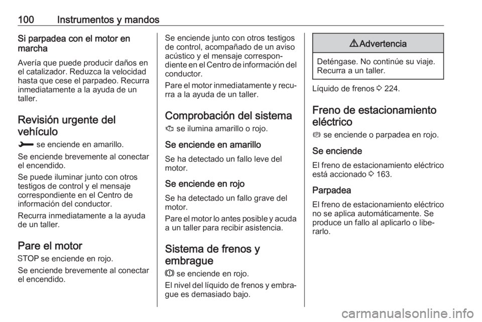 OPEL GRANDLAND X 2018.75 Manual de Instrucciones (in Spanish) 100Instrumentos y mandosSi parpadea con el motor en
marcha
Avería que puede producir daños en
el catalizador. Reduzca la velocidad
hasta que cese el parpadeo. Recurra
inmediatamente a la ayuda de un OPEL GRANDLAND X 2018.75 Manual de Instrucciones (in Spanish) 100Instrumentos y mandosSi parpadea con el motor en
marcha
Avería que puede producir daños en
el catalizador. Reduzca la velocidad
hasta que cese el parpadeo. Recurra
inmediatamente a la ayuda de un