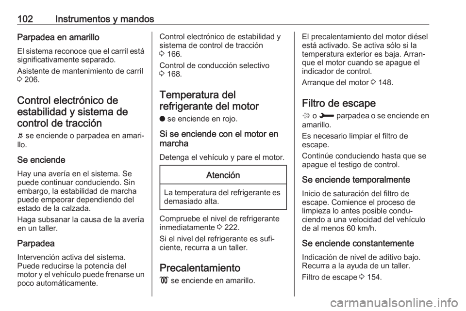 OPEL GRANDLAND X 2018.75 Manual de Instrucciones (in Spanish) 102Instrumentos y mandosParpadea en amarillo
El sistema reconoce que el carril está
significativamente separado.
Asistente de mantenimiento de carril
3 206.
Control electrónico de estabilidad y sis OPEL GRANDLAND X 2018.75 Manual de Instrucciones (in Spanish) 102Instrumentos y mandosParpadea en amarillo
El sistema reconoce que el carril está
significativamente separado.
Asistente de mantenimiento de carril
3 206.
Control electrónico de estabilidad y sis
