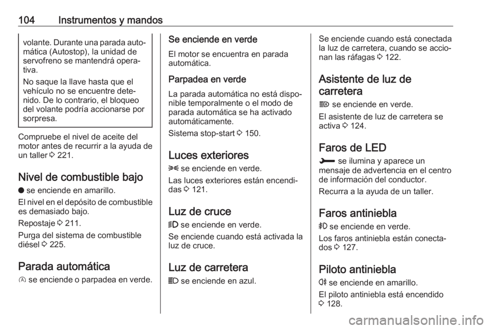 OPEL GRANDLAND X 2018.75 Manual de Instrucciones (in Spanish) 104Instrumentos y mandosvolante. Durante una parada auto‐mática (Autostop), la unidad de
servofreno se mantendrá opera‐
tiva.
No saque la llave hasta que el
vehículo no se encuentre dete‐
nid OPEL GRANDLAND X 2018.75 Manual de Instrucciones (in Spanish) 104Instrumentos y mandosvolante. Durante una parada auto‐mática (Autostop), la unidad de
servofreno se mantendrá opera‐
tiva.
No saque la llave hasta que el
vehículo no se encuentre dete‐
nid