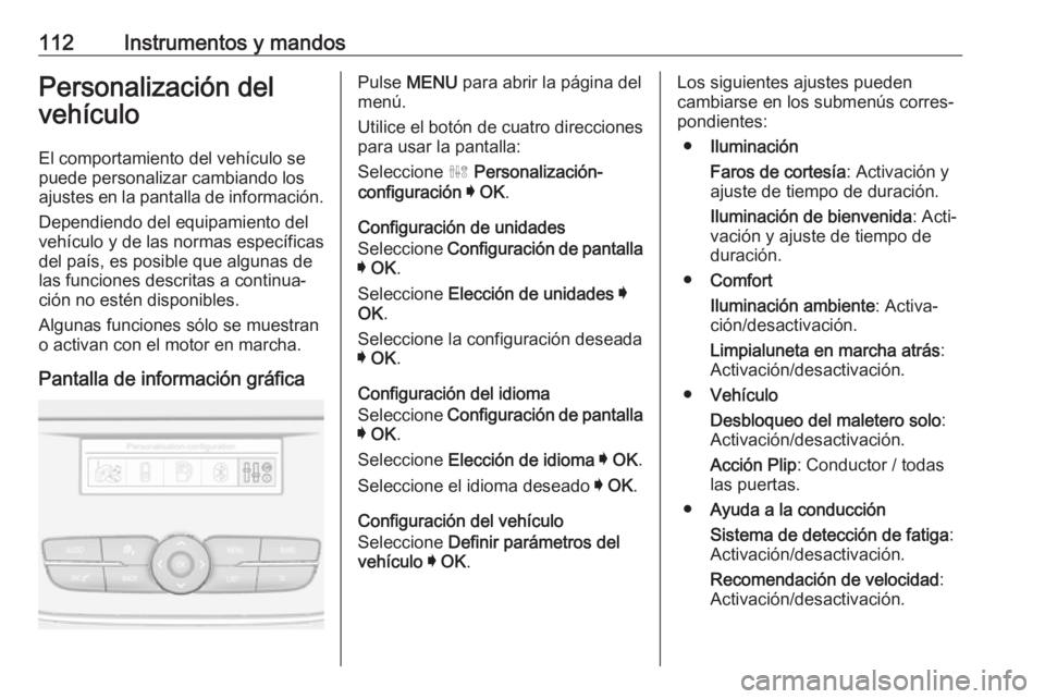 OPEL GRANDLAND X 2018.75 Manual de Instrucciones (in Spanish) 112Instrumentos y mandosPersonalización del
vehículo
El comportamiento del vehículo se
puede personalizar cambiando los
ajustes en la pantalla de información.
Dependiendo del equipamiento del
veh OPEL GRANDLAND X 2018.75 Manual de Instrucciones (in Spanish) 112Instrumentos y mandosPersonalización del
vehículo
El comportamiento del vehículo se
puede personalizar cambiando los
ajustes en la pantalla de información.
Dependiendo del equipamiento del
veh