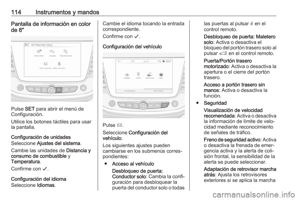 OPEL GRANDLAND X 2018.75 Manual de Instrucciones (in Spanish) 114Instrumentos y mandosPantalla de información en color
de 8"
Pulse SET para abrir el menú de
Configuración.
Utilice los botones táctiles para usar
la pantalla.
Configuración de unidades
Se OPEL GRANDLAND X 2018.75 Manual de Instrucciones (in Spanish) 114Instrumentos y mandosPantalla de información en color
de 8"
Pulse SET para abrir el menú de
Configuración.
Utilice los botones táctiles para usar
la pantalla.
Configuración de unidades
Se