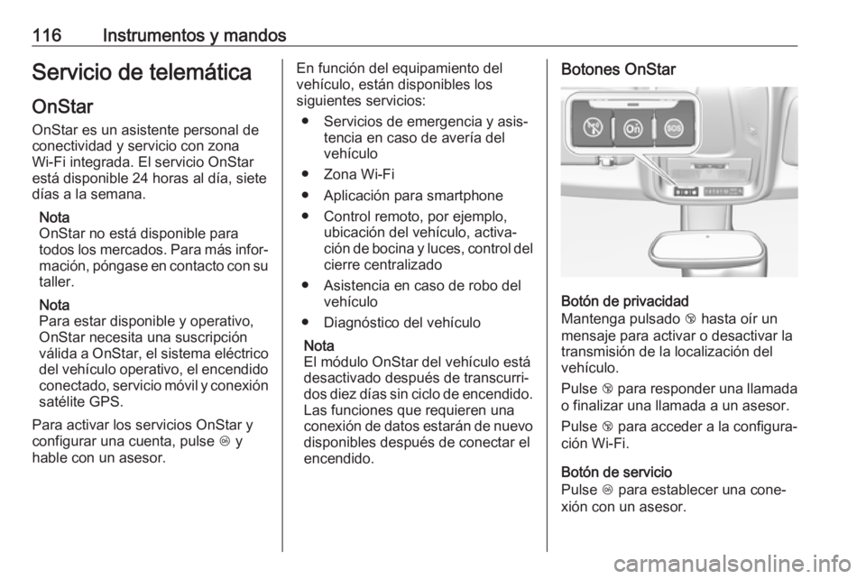OPEL GRANDLAND X 2018.75 Manual de Instrucciones (in Spanish) 116Instrumentos y mandosServicio de telemáticaOnStar
OnStar es un asistente personal de
conectividad y servicio con zona
Wi-Fi integrada. El servicio OnStar
está disponible 24 horas al día, siete
d OPEL GRANDLAND X 2018.75 Manual de Instrucciones (in Spanish) 116Instrumentos y mandosServicio de telemáticaOnStar
OnStar es un asistente personal de
conectividad y servicio con zona
Wi-Fi integrada. El servicio OnStar
está disponible 24 horas al día, siete
d