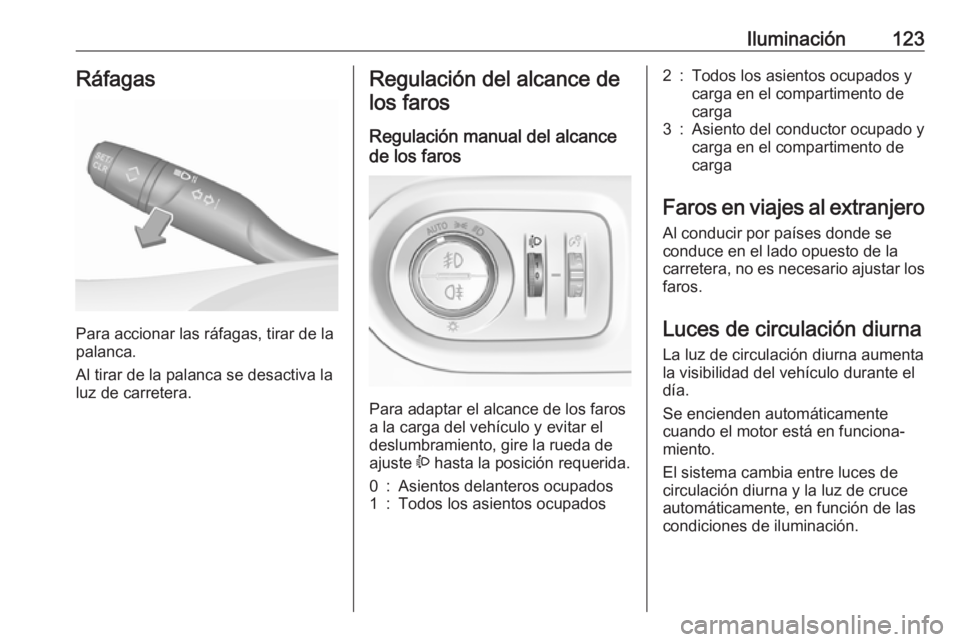 OPEL GRANDLAND X 2018.75 Manual de Instrucciones (in Spanish) Iluminación123Ráfagas
Para accionar las ráfagas, tirar de la
palanca.
Al tirar de la palanca se desactiva la
luz de carretera.
Regulación del alcance de
los faros
Regulación manual del alcance
de OPEL GRANDLAND X 2018.75 Manual de Instrucciones (in Spanish) Iluminación123Ráfagas
Para accionar las ráfagas, tirar de la
palanca.
Al tirar de la palanca se desactiva la
luz de carretera.
Regulación del alcance de
los faros
Regulación manual del alcance
de