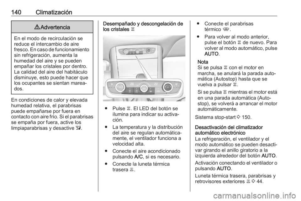 OPEL GRANDLAND X 2018.75 Manual de Instrucciones (in Spanish) 140Climatización9Advertencia
En el modo de recirculación se
reduce el intercambio de aire
fresco. En caso de funcionamiento sin refrigeración, aumenta la
humedad del aire y se pueden
empañar los c OPEL GRANDLAND X 2018.75 Manual de Instrucciones (in Spanish) 140Climatización9Advertencia
En el modo de recirculación se
reduce el intercambio de aire
fresco. En caso de funcionamiento sin refrigeración, aumenta la
humedad del aire y se pueden
empañar los c