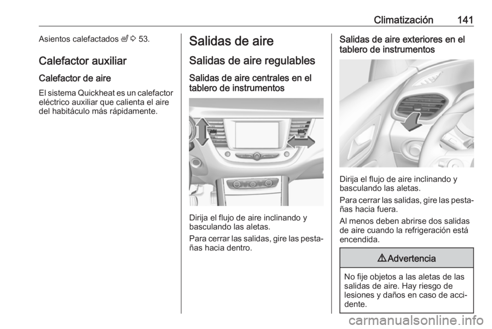 OPEL GRANDLAND X 2018.75 Manual de Instrucciones (in Spanish) Climatización141Asientos calefactados ß 3 53.
Calefactor auxiliar
Calefactor de aire
El sistema Quickheat es un calefactor
eléctrico auxiliar que calienta el aire
del habitáculo más rápidamente OPEL GRANDLAND X 2018.75 Manual de Instrucciones (in Spanish) Climatización141Asientos calefactados ß 3 53.
Calefactor auxiliar
Calefactor de aire
El sistema Quickheat es un calefactor
eléctrico auxiliar que calienta el aire
del habitáculo más rápidamente