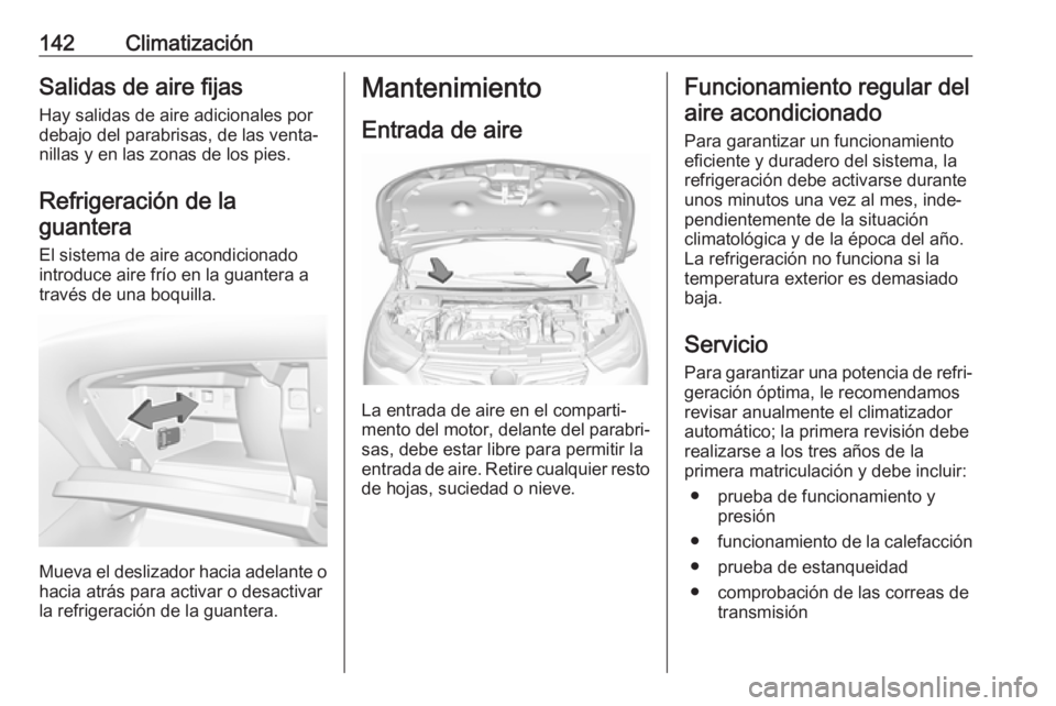 OPEL GRANDLAND X 2018.75 Manual de Instrucciones (in Spanish) 142ClimatizaciónSalidas de aire fijasHay salidas de aire adicionales por
debajo del parabrisas, de las venta‐
nillas y en las zonas de los pies.
Refrigeración de laguantera
El sistema de aire acon OPEL GRANDLAND X 2018.75 Manual de Instrucciones (in Spanish) 142ClimatizaciónSalidas de aire fijasHay salidas de aire adicionales por
debajo del parabrisas, de las venta‐
nillas y en las zonas de los pies.
Refrigeración de laguantera
El sistema de aire acon