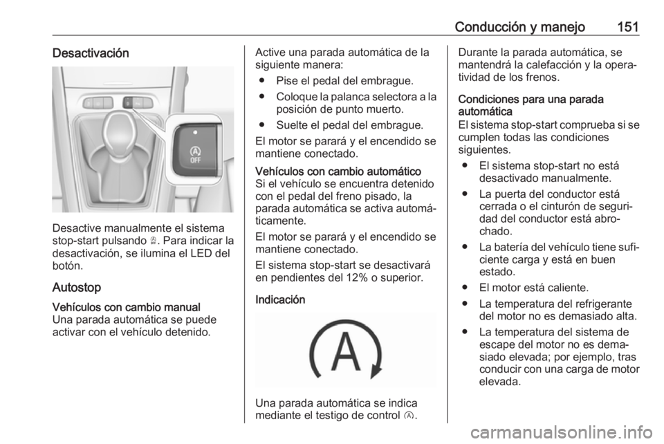 OPEL GRANDLAND X 2018.75 Manual de Instrucciones (in Spanish) Conducción y manejo151Desactivación
Desactive manualmente el sistema
stop-start pulsando Ò. Para indicar la
desactivación, se ilumina el LED del
botón.
Autostop
Vehículos con cambio manual Una OPEL GRANDLAND X 2018.75 Manual de Instrucciones (in Spanish) Conducción y manejo151Desactivación
Desactive manualmente el sistema
stop-start pulsando Ò. Para indicar la
desactivación, se ilumina el LED del
botón.
Autostop
Vehículos con cambio manual Una