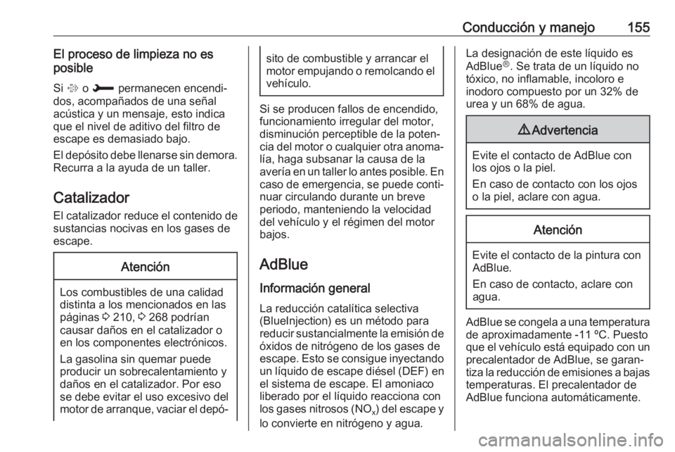 OPEL GRANDLAND X 2018.75  Manual de Instrucciones (in Spanish) Conducción y manejo155El proceso de limpieza no es
posible
Si  % o H  permanecen encendi‐
dos, acompañados de una señal
acústica y un mensaje, esto indica
que el nivel de aditivo del filtro de
e