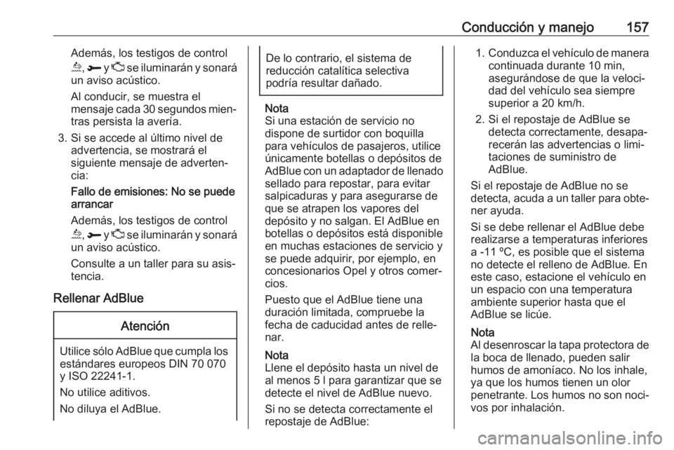 OPEL GRANDLAND X 2018.75  Manual de Instrucciones (in Spanish) Conducción y manejo157Además, los testigos de control
u , R  y Z  se iluminarán y sonará
un aviso acústico.
Al conducir, se muestra el
mensaje cada 30 segundos mien‐
tras persista la avería.
3