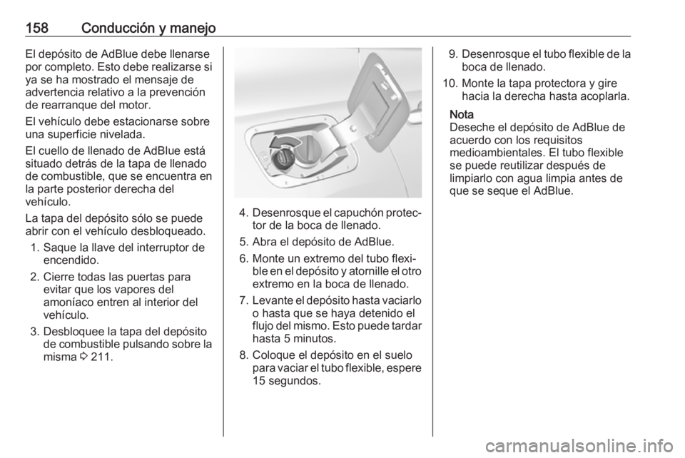 OPEL GRANDLAND X 2018.75  Manual de Instrucciones (in Spanish) 158Conducción y manejoEl depósito de AdBlue debe llenarse
por completo. Esto debe realizarse si ya se ha mostrado el mensaje de
advertencia relativo a la prevención de rearranque del motor.
El veh�