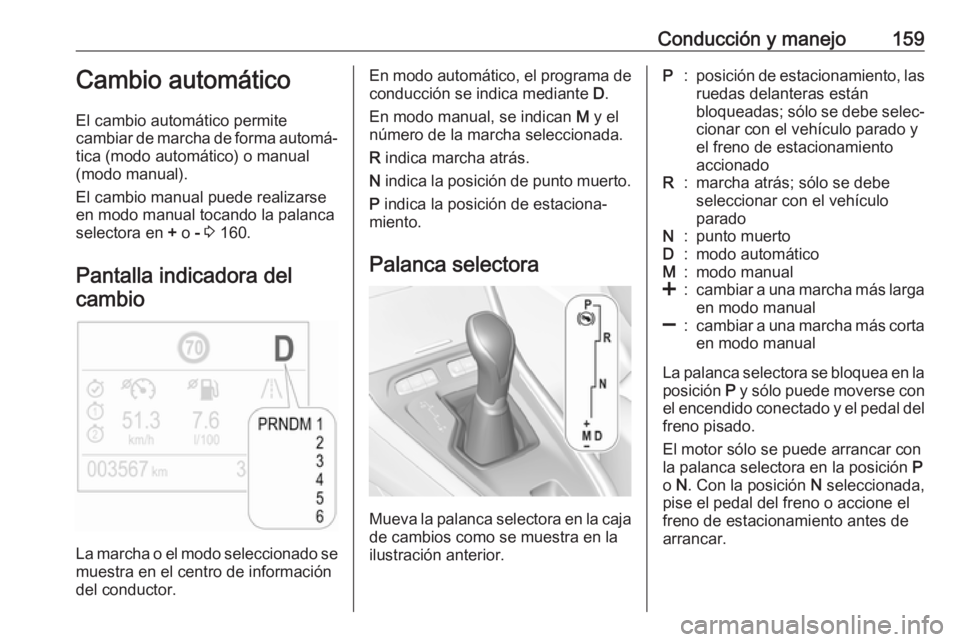 OPEL GRANDLAND X 2018.75 Manual de Instrucciones (in Spanish) Conducción y manejo159Cambio automático
El cambio automático permite
cambiar de marcha de forma automá‐
tica (modo automático) o manual
(modo manual).
El cambio manual puede realizarse
en modo OPEL GRANDLAND X 2018.75 Manual de Instrucciones (in Spanish) Conducción y manejo159Cambio automático
El cambio automático permite
cambiar de marcha de forma automá‐
tica (modo automático) o manual
(modo manual).
El cambio manual puede realizarse
en modo