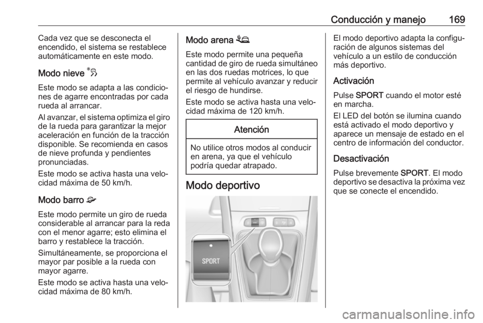 OPEL GRANDLAND X 2018.75 Manual de Instrucciones (in Spanish) Conducción y manejo169Cada vez que se desconecta el
encendido, el sistema se restablece
automáticamente en este modo.
Modo nieve 3
Este modo se adapta a las condicio‐ nes de agarre encontradas po OPEL GRANDLAND X 2018.75 Manual de Instrucciones (in Spanish) Conducción y manejo169Cada vez que se desconecta el
encendido, el sistema se restablece
automáticamente en este modo.
Modo nieve 3
Este modo se adapta a las condicio‐ nes de agarre encontradas po