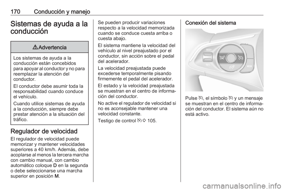 OPEL GRANDLAND X 2018.75 Manual de Instrucciones (in Spanish) 170Conducción y manejoSistemas de ayuda a laconducción9 Advertencia
Los sistemas de ayuda a la
conducción están concebidos
para apoyar al conductor y no para reemplazar la atención del
conductor. OPEL GRANDLAND X 2018.75 Manual de Instrucciones (in Spanish) 170Conducción y manejoSistemas de ayuda a laconducción9 Advertencia
Los sistemas de ayuda a la
conducción están concebidos
para apoyar al conductor y no para reemplazar la atención del
conductor.