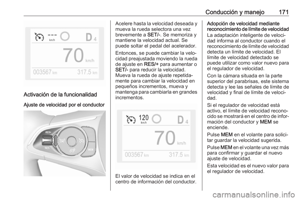 OPEL GRANDLAND X 2018.75 Manual de Instrucciones (in Spanish) Conducción y manejo171
Activación de la funcionalidad
Ajuste de velocidad por el conductor
Acelere hasta la velocidad deseada y
mueva la rueda selectora una vez
brevemente a SET/-. Se memoriza y
ma OPEL GRANDLAND X 2018.75 Manual de Instrucciones (in Spanish) Conducción y manejo171
Activación de la funcionalidad
Ajuste de velocidad por el conductor
Acelere hasta la velocidad deseada y
mueva la rueda selectora una vez
brevemente a SET/-. Se memoriza y
ma
