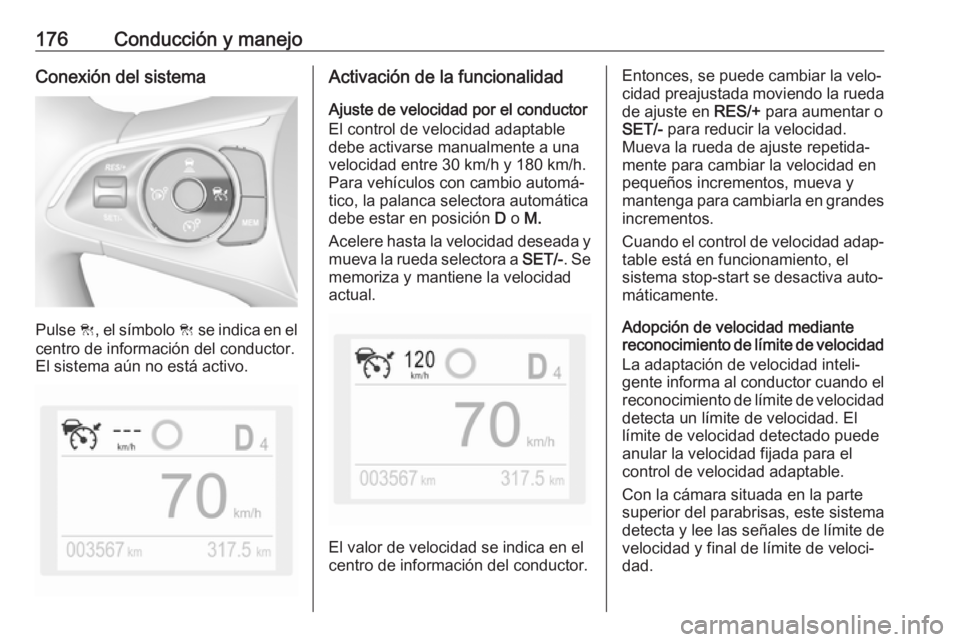 OPEL GRANDLAND X 2018.75 Manual de Instrucciones (in Spanish) 176Conducción y manejoConexión del sistema
Pulse C, el símbolo C se indica en el
centro de información del conductor.
El sistema aún no está activo.
Activación de la funcionalidad
Ajuste de ve OPEL GRANDLAND X 2018.75 Manual de Instrucciones (in Spanish) 176Conducción y manejoConexión del sistema
Pulse C, el símbolo C se indica en el
centro de información del conductor.
El sistema aún no está activo.
Activación de la funcionalidad
Ajuste de ve