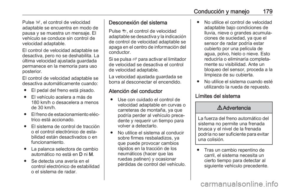OPEL GRANDLAND X 2018.75 Manual de Instrucciones (in Spanish) Conducción y manejo179Pulse Ñ, el control de velocidad
adaptable se encuentra en modo de
pausa y se muestra un mensaje. El
vehículo se conduce sin control de
velocidad adaptable.
El control de velo OPEL GRANDLAND X 2018.75 Manual de Instrucciones (in Spanish) Conducción y manejo179Pulse Ñ, el control de velocidad
adaptable se encuentra en modo de
pausa y se muestra un mensaje. El
vehículo se conduce sin control de
velocidad adaptable.
El control de velo