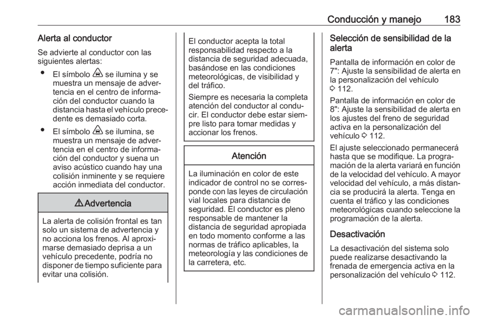 OPEL GRANDLAND X 2018.75 Manual de Instrucciones (in Spanish) Conducción y manejo183Alerta al conductorSe advierte al conductor con las
siguientes alertas:
● El símbolo , se ilumina y se
muestra un mensaje de adver‐
tencia en el centro de informa‐
ción OPEL GRANDLAND X 2018.75 Manual de Instrucciones (in Spanish) Conducción y manejo183Alerta al conductorSe advierte al conductor con las
siguientes alertas:
● El símbolo , se ilumina y se
muestra un mensaje de adver‐
tencia en el centro de informa‐
ción