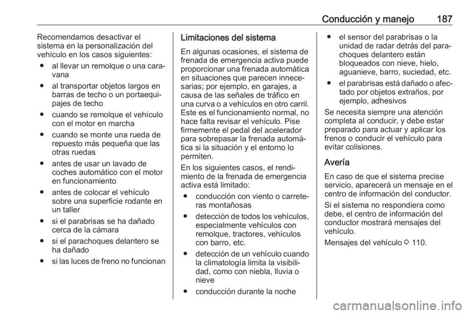 OPEL GRANDLAND X 2018.75 Manual de Instrucciones (in Spanish) Conducción y manejo187Recomendamos desactivar el
sistema en la personalización del vehículo en los casos siguientes:
● al llevar un remolque o una cara‐
vana
● al transportar objetos largos e OPEL GRANDLAND X 2018.75 Manual de Instrucciones (in Spanish) Conducción y manejo187Recomendamos desactivar el
sistema en la personalización del vehículo en los casos siguientes:
● al llevar un remolque o una cara‐
vana
● al transportar objetos largos e