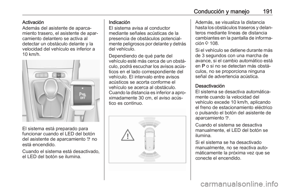 OPEL GRANDLAND X 2018.75 Manual de Instrucciones (in Spanish) Conducción y manejo191Activación
Además del asistente de aparca‐
miento trasero, el asistente de apar‐
camiento delantero se activa al
detectar un obstáculo delante y la
velocidad del vehícul OPEL GRANDLAND X 2018.75 Manual de Instrucciones (in Spanish) Conducción y manejo191Activación
Además del asistente de aparca‐
miento trasero, el asistente de apar‐
camiento delantero se activa al
detectar un obstáculo delante y la
velocidad del vehícul