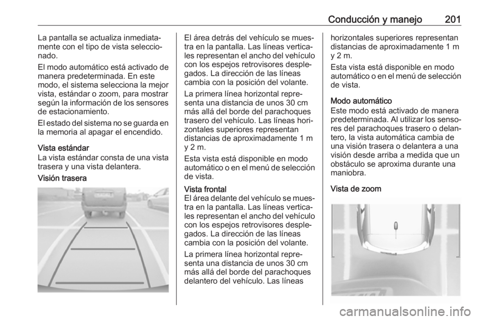 OPEL GRANDLAND X 2018.75 Manual de Instrucciones (in Spanish) Conducción y manejo201La pantalla se actualiza inmediata‐
mente con el tipo de vista seleccio‐
nado.
El modo automático está activado de
manera predeterminada. En este
modo, el sistema seleccio OPEL GRANDLAND X 2018.75 Manual de Instrucciones (in Spanish) Conducción y manejo201La pantalla se actualiza inmediata‐
mente con el tipo de vista seleccio‐
nado.
El modo automático está activado de
manera predeterminada. En este
modo, el sistema seleccio