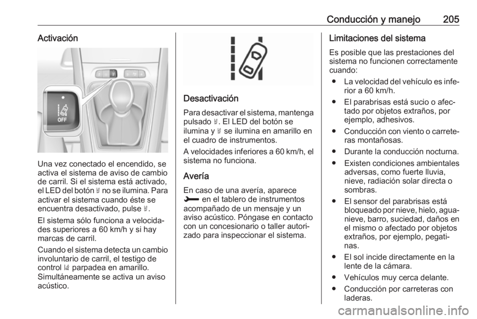OPEL GRANDLAND X 2018.75 Manual de Instrucciones (in Spanish) Conducción y manejo205Activación
Una vez conectado el encendido, se
activa el sistema de aviso de cambio
de carril. Si el sistema está activado,
el LED del botón ½ no se ilumina. Para
activar el OPEL GRANDLAND X 2018.75 Manual de Instrucciones (in Spanish) Conducción y manejo205Activación
Una vez conectado el encendido, se
activa el sistema de aviso de cambio
de carril. Si el sistema está activado,
el LED del botón ½ no se ilumina. Para
activar el